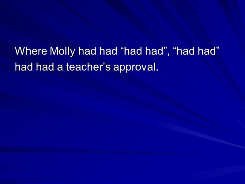 Where Molly had had “had had”, “had had” had had a teacher’s approval.